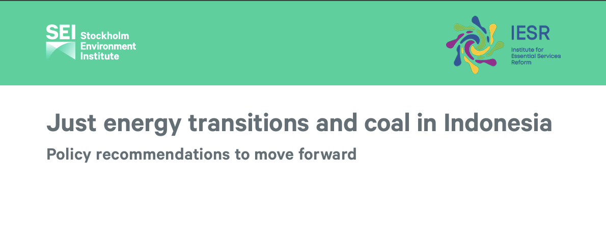 Policy Brief: Just energy transitions and coal in Indonesia, Policy recommendations to move forward by Stockholm Environment Institute (SEI) and Institute for Essential Services Reform (IESR), issued on October 2024.